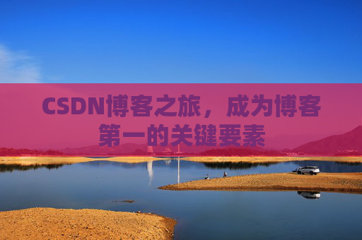 CSDN博客之旅，成为博客第一的关键要素